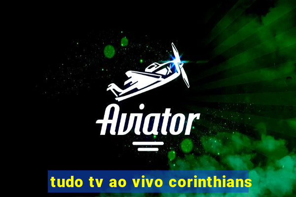 tudo tv ao vivo corinthians